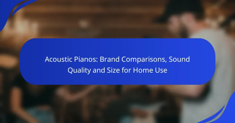 Acoustic Pianos: Brand Comparisons, Sound Quality and Size for Home Use