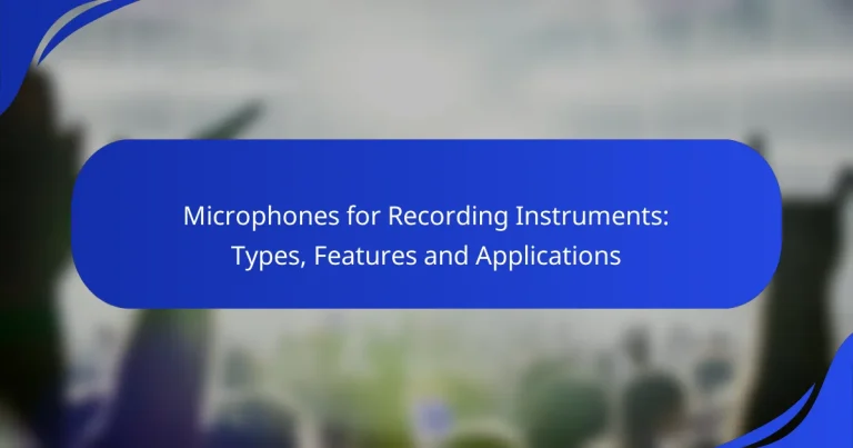 Microphones for Recording Instruments: Types, Features and Applications