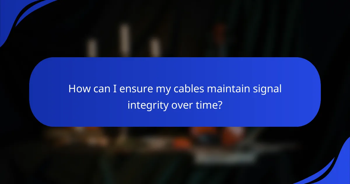 How can I ensure my cables maintain signal integrity over time?