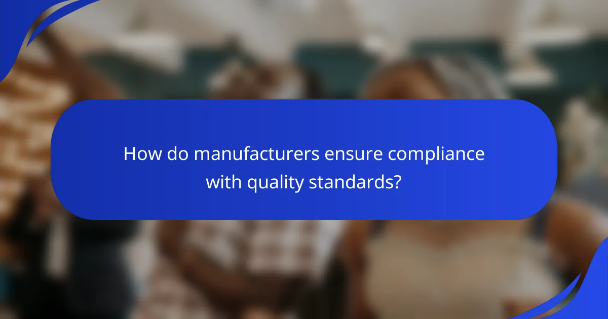 How do manufacturers ensure compliance with quality standards?