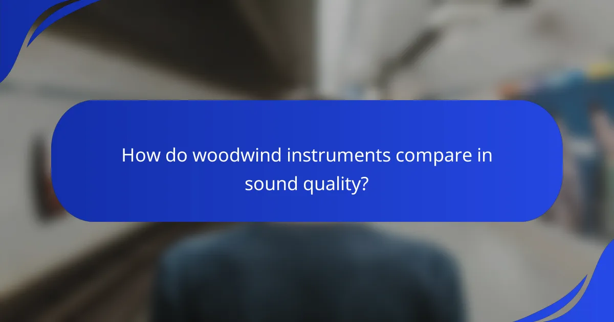 How do woodwind instruments compare in sound quality?