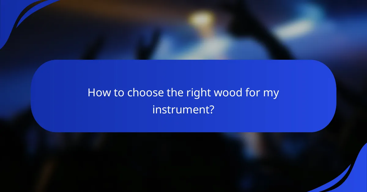 How to choose the right wood for my instrument?