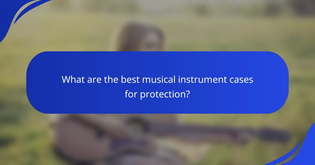 What are the best musical instrument cases for protection?