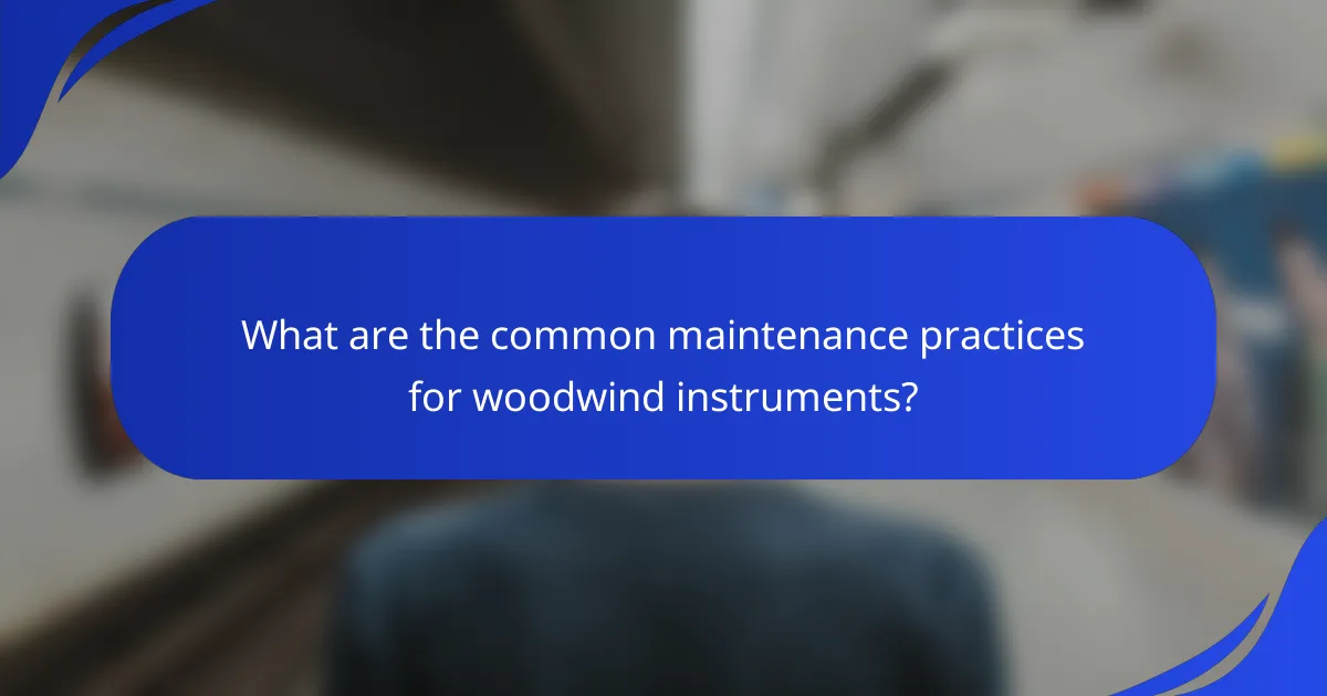 What are the common maintenance practices for woodwind instruments?