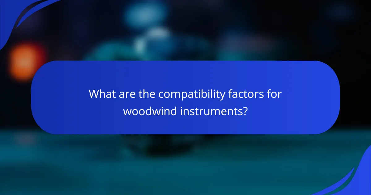 What are the compatibility factors for woodwind instruments?