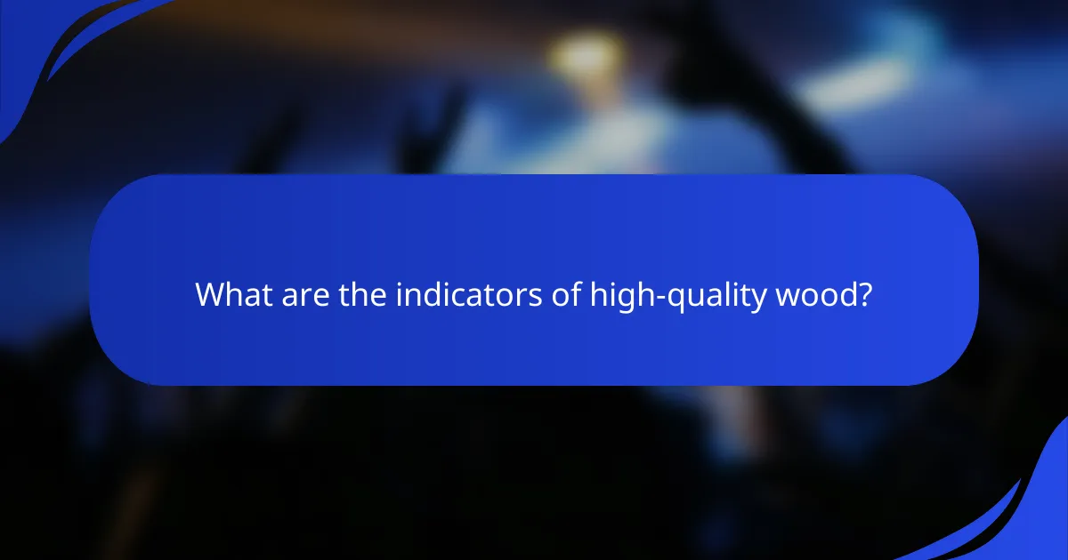 What are the indicators of high-quality wood?