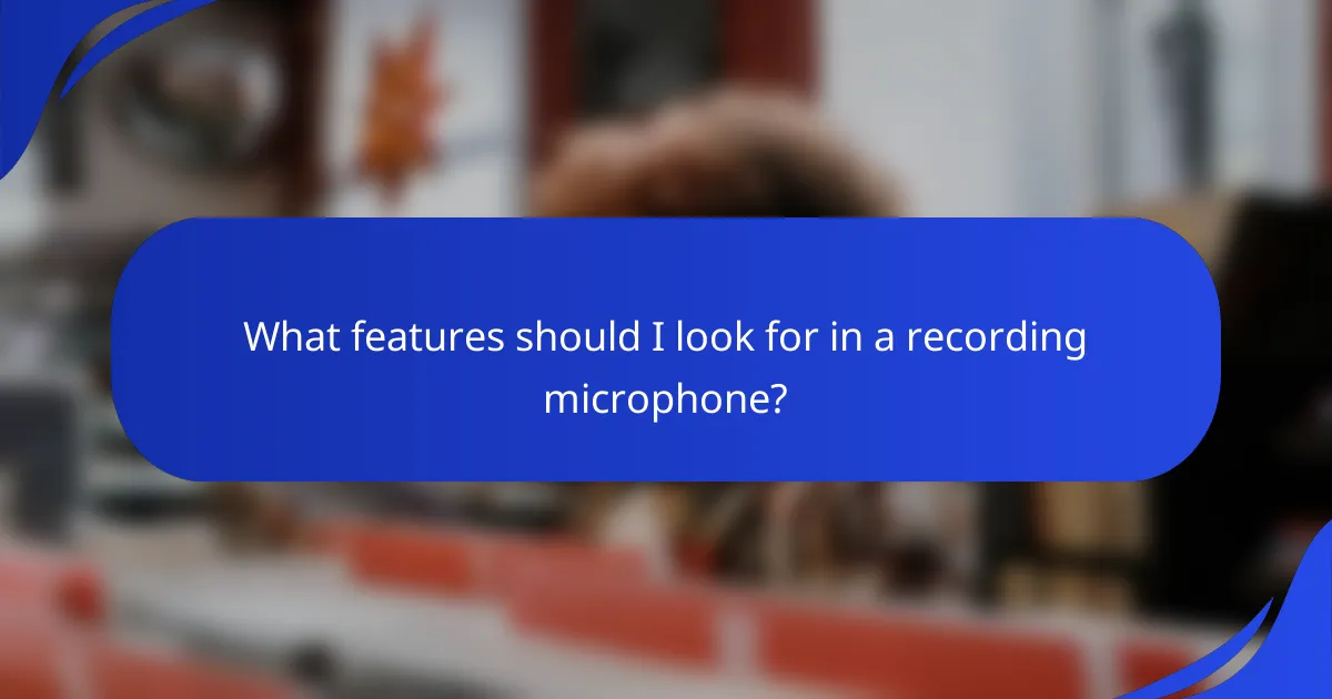 What features should I look for in a recording microphone?