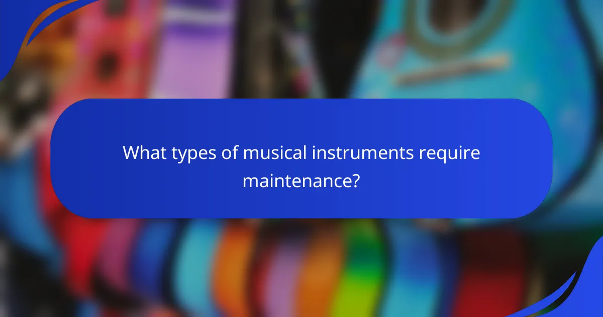 What types of musical instruments require maintenance?