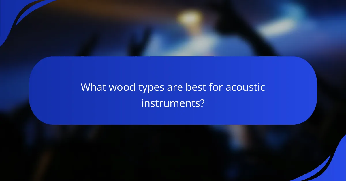 What wood types are best for acoustic instruments?