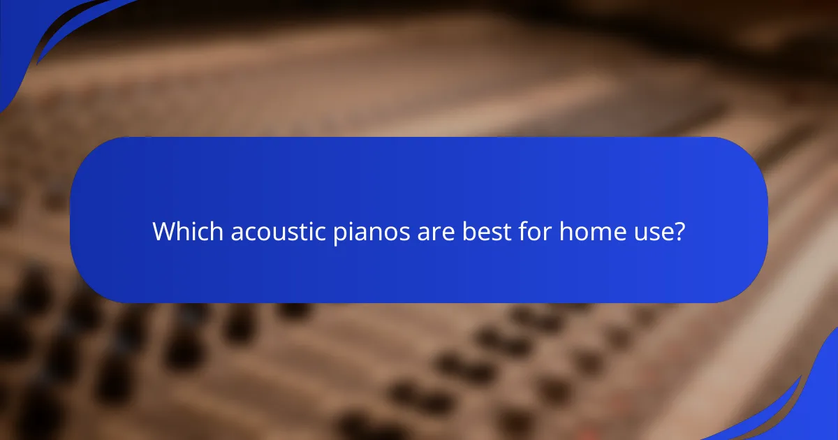 Which acoustic pianos are best for home use?